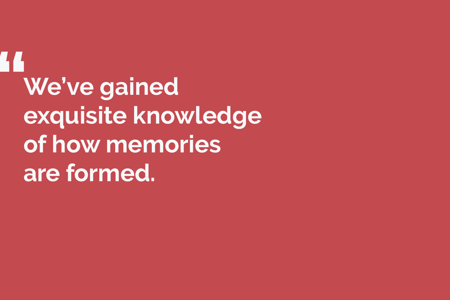 quote card reads: We've gained exquisite knowledge of how memories are formed.