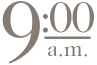 9:00 a.m.