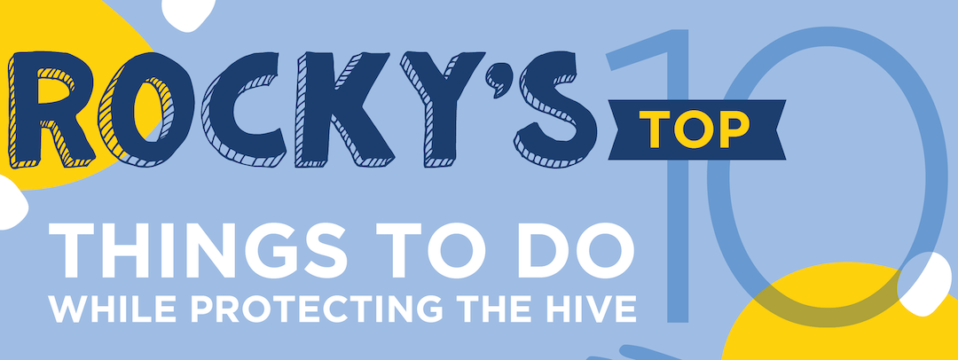 Text that reads "Rocky's top 10 things to do while protecting the hive"