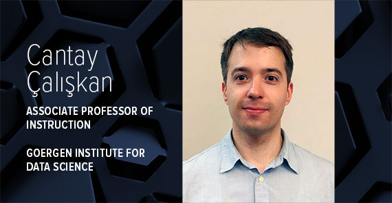 A graphic with dark blue hexagons in the background and a headshot at the forefront accompanied by the text "Cantay Caliskan, associate professor of instruction, Goergen Institute for Data Science."
