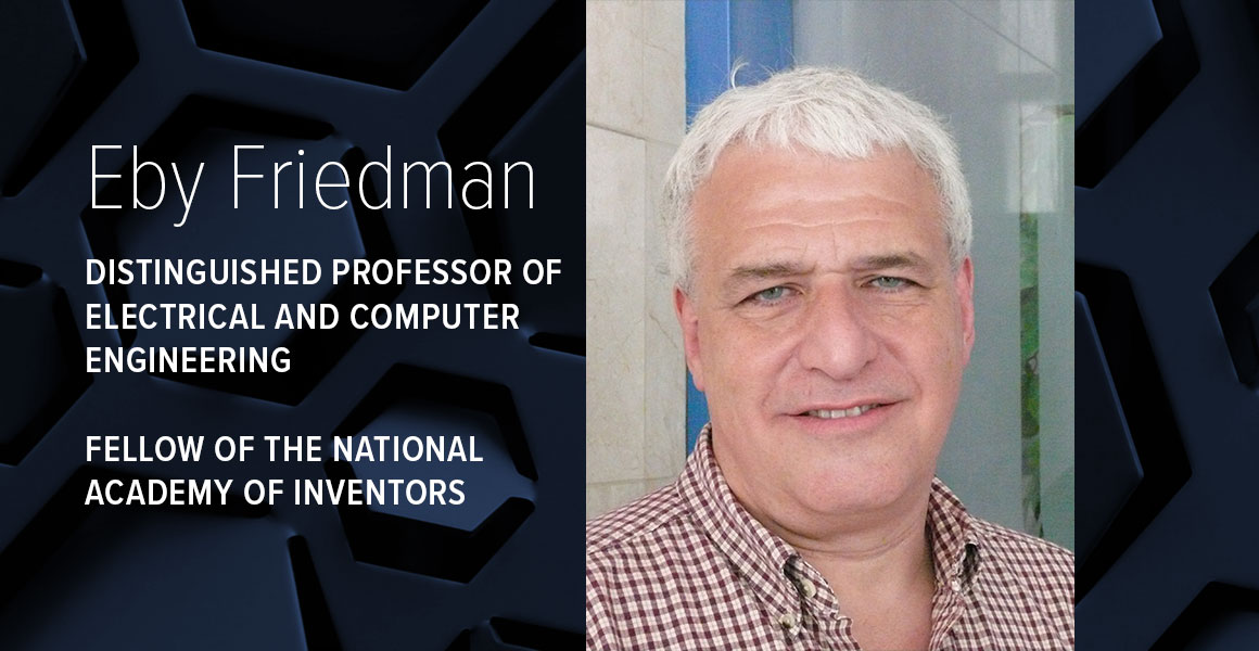 A graphic with blue hexagonal shapes and a headshot of Eby Friedman that says "Eby Friedman, Distinguished Professor of Electrical and Computer Engineering, Fellow of the National Academy of Inventors."