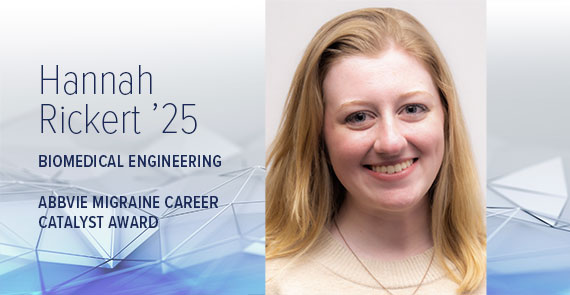 A graphic with a headshot of a student, blue geometric shapes in the background, and text that says, "Hannah Rickert '25, Biomedical Engineering, ABBVIE Migraine Career Catalyst Award."