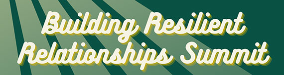 A green and Yellow graphic with cursive drop shadow text that says, "Building Resilient Relationships Summit."