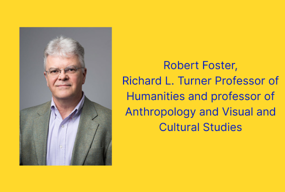 Photo of Robert Foster, the Richard L. Turner Professor of Humanities and professor of Anthropology and Visual and Cultural Studies