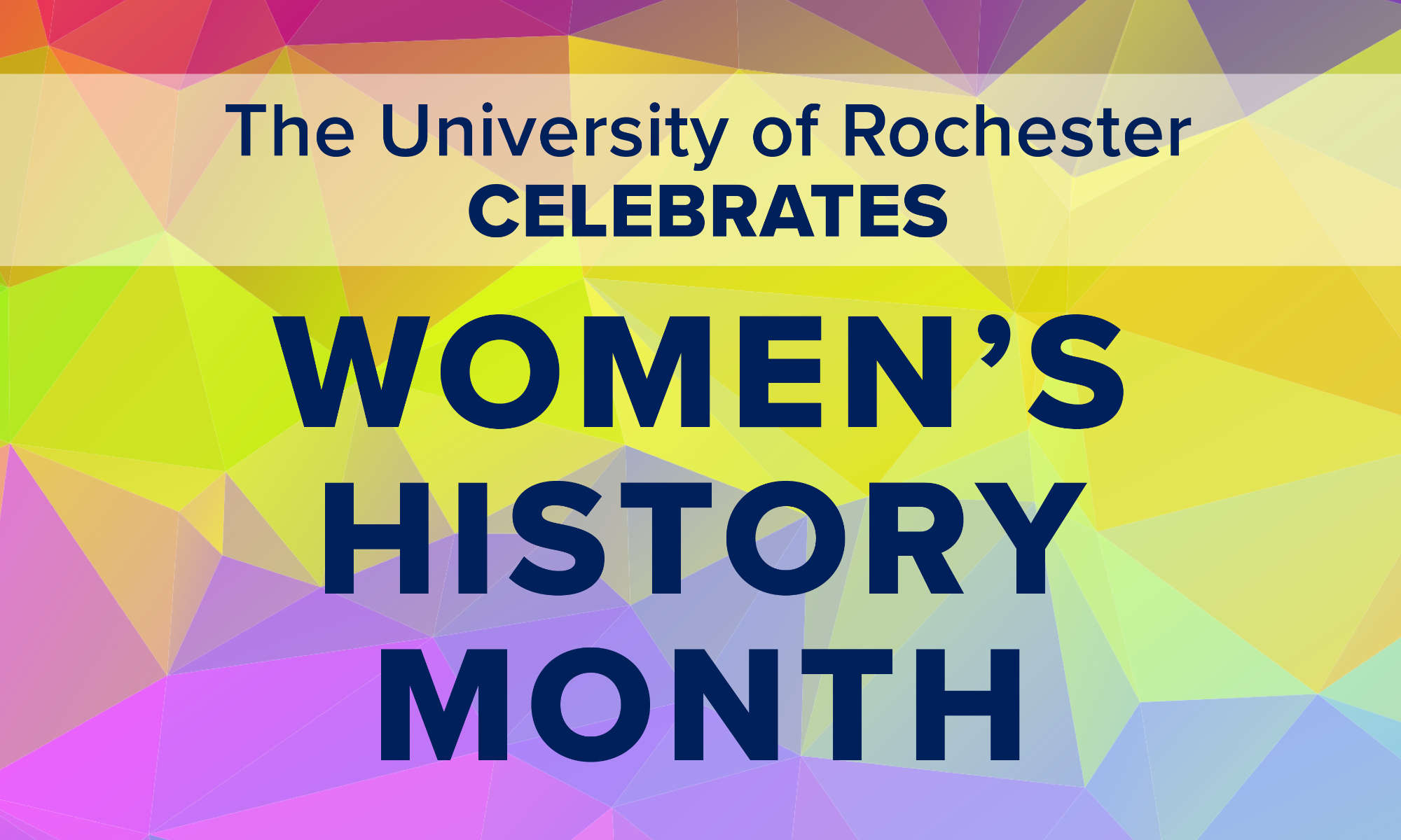 Bright, multicolored, prismatic background with text that reads "The University of Rochester celebrates Women's History Month."