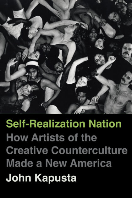 Cover of "Self-Realization Nation: How Artists of the Creative Counterculture Made a New America" by John Kapusta.